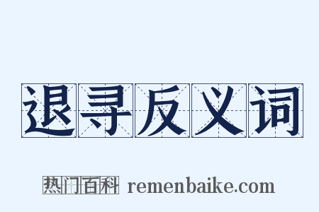 退寻反义词是什么意思的图片